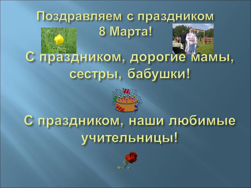 Поздравляем с праздником  8 Марта! С праздником, дорогие мамы, сестры, бабушки! С праздником,